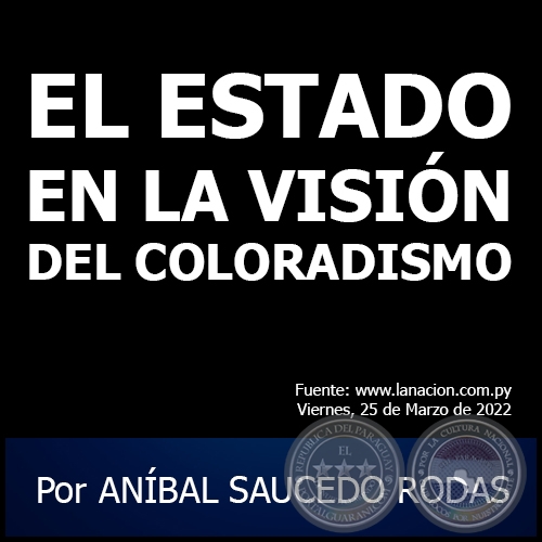 EL ESTADO EN LA VISIÓN DEL COLORADISMO - Por ANÍBAL SAUCEDO RODAS - Viernes, 25 de Marzo de 2022
